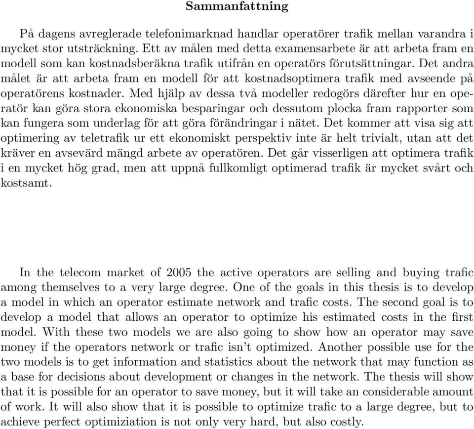 Det andra målet är att arbeta fram en modell för att kostnadsoptimera trafik med avseende på operatörens kostnader.