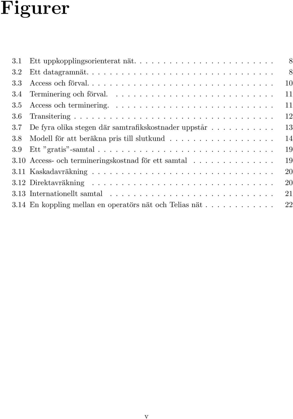 7 De fyra olika stegen där samtrafikskostnader uppstår........... 13 3.8 Modell för att beräkna pris till slutkund.................. 14 3.9 Ett gratis -samtal.............................. 19 3.