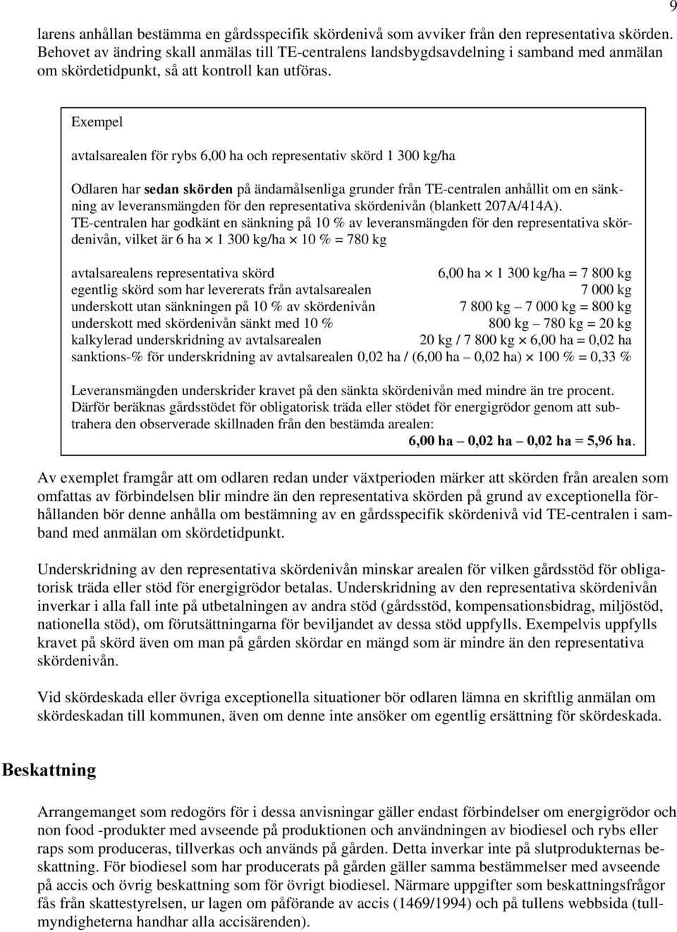 9 Exempel avtalsarealen för rybs 6,00 ha och representativ skörd 1 300 kg/ha Odlaren har sedan skörden på ändamålsenliga grunder från TE-centralen anhållit om en sänkning av leveransmängden för den