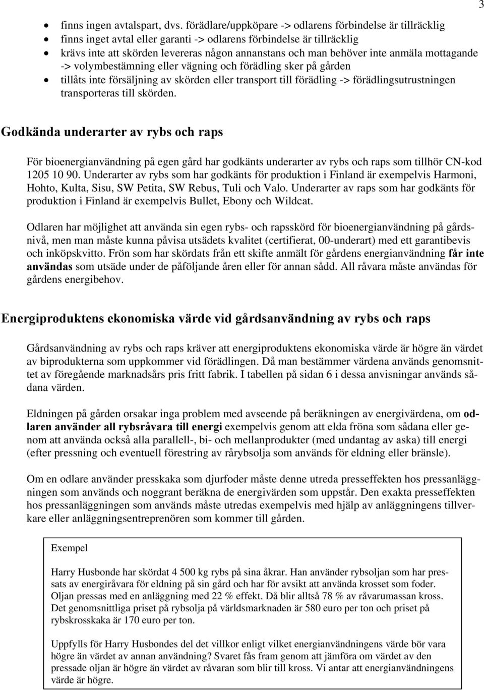 inte anmäla mottagande -> volymbestämning eller vägning och förädling sker på gården tillåts inte försäljning av skörden eller transport till förädling -> förädlingsutrustningen transporteras till