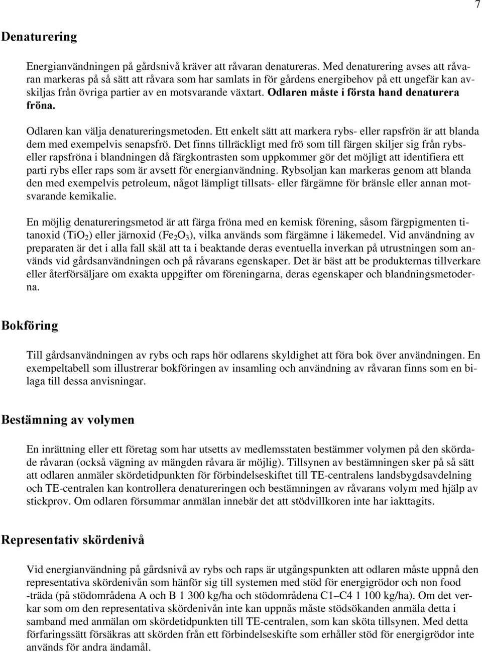 Odlaren måste i första hand denaturera fröna. Odlaren kan välja denatureringsmetoden. Ett enkelt sätt att markera rybs- eller rapsfrön är att blanda dem med exempelvis senapsfrö.