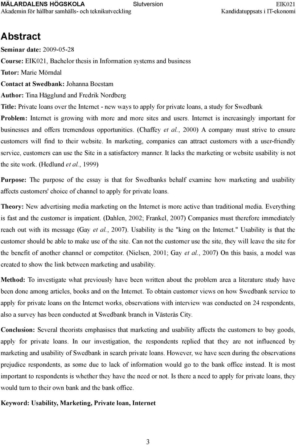 Internet is increasingly important for businesses and offers tremendous opportunities. (Chaffey et al., 2000) A company must strive to ensure customers will find to their website.