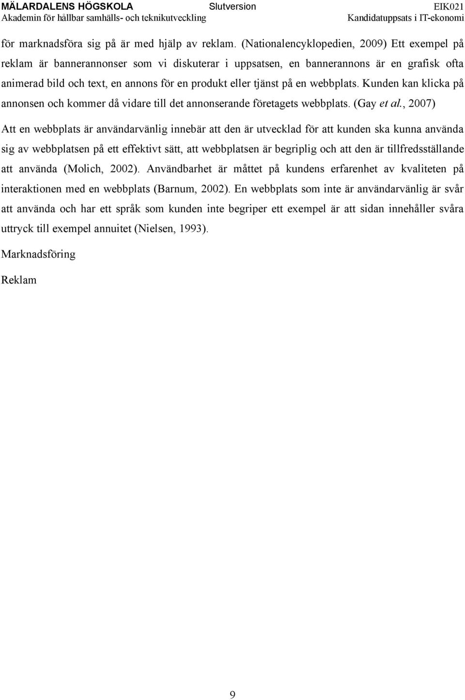 på en webbplats. Kunden kan klicka på annonsen och kommer då vidare till det annonserande företagets webbplats. (Gay et al.