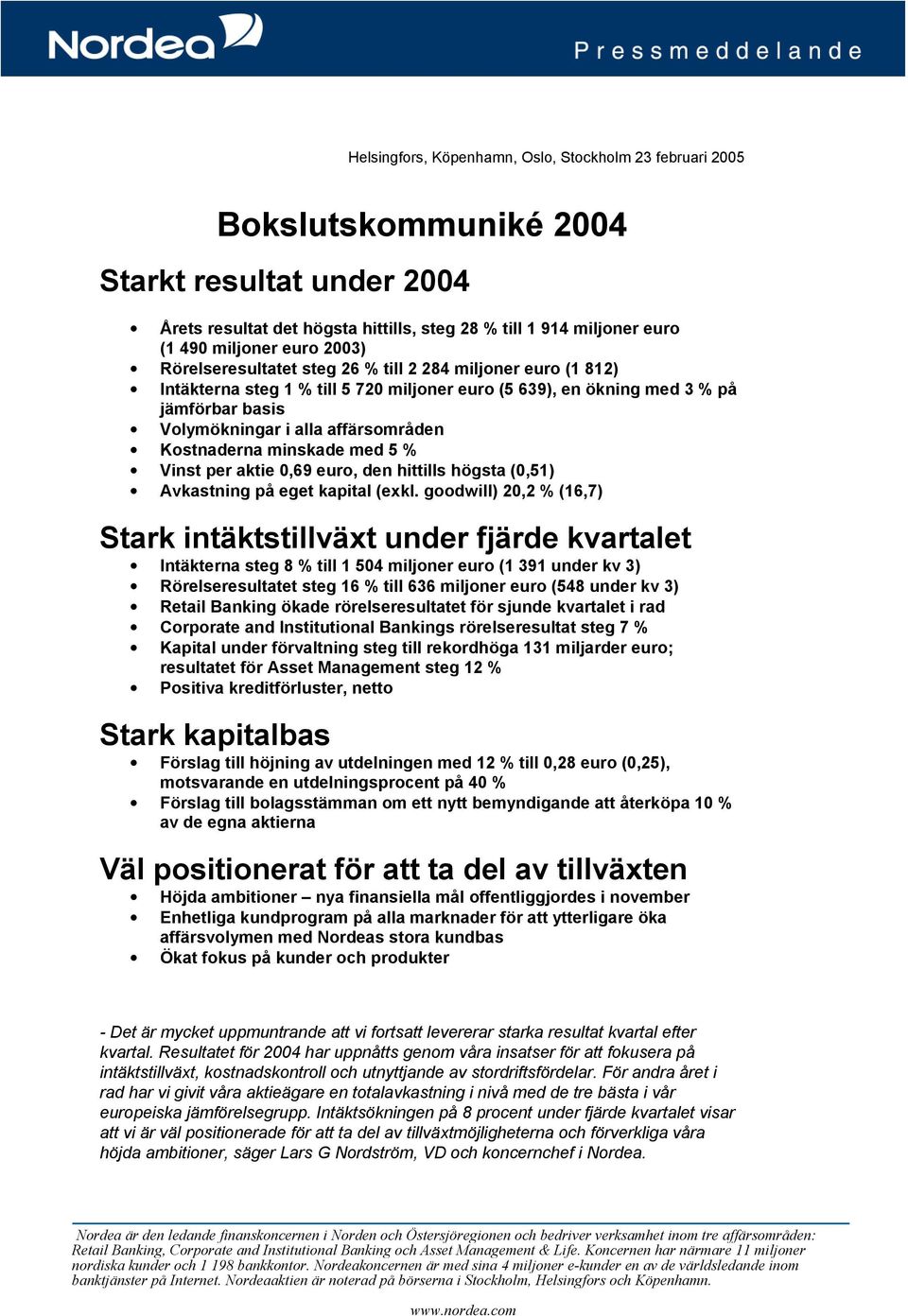 Kostnaderna minskade med 5 % Vinst per aktie 0,69 euro, den hittills högsta (0,51) Avkastning på eget kapital (exkl.