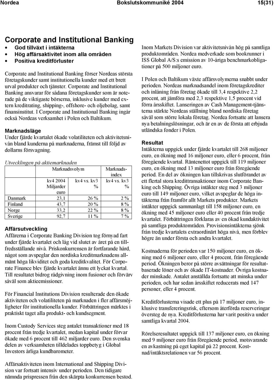 Corporate and Institutional Banking ansvarar för sådana företagskunder som är noterade på de viktigaste börserna, inklusive kunder med extern kreditrating, shipping-, offshore- och oljebolag, samt