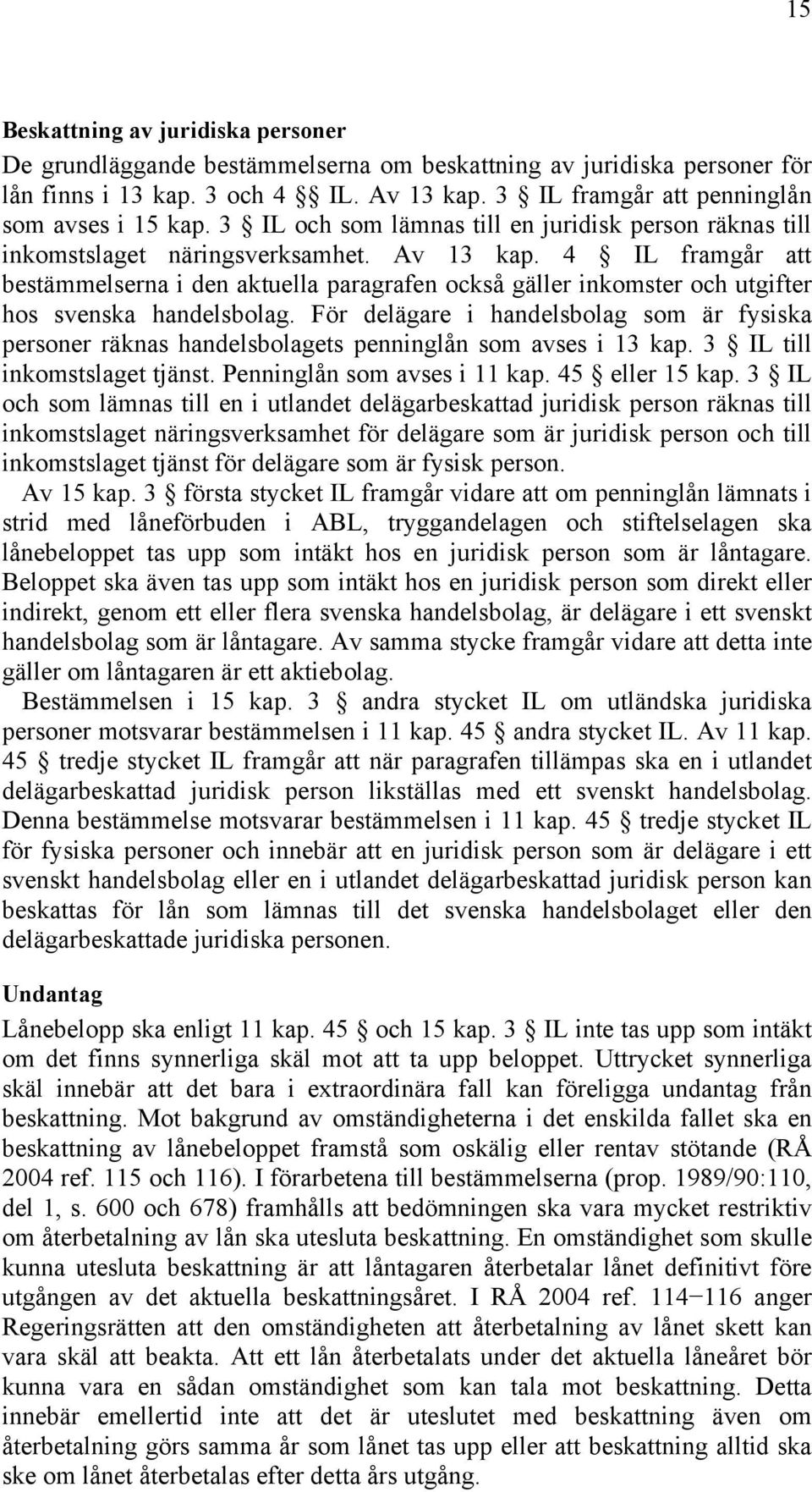 4 IL framgår att bestämmelserna i den aktuella paragrafen också gäller inkomster och utgifter hos svenska handelsbolag.