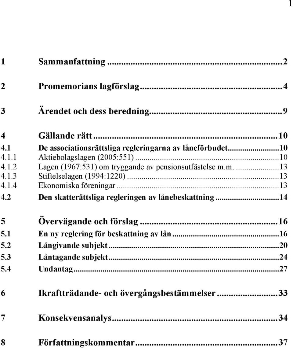 ..13 4.2 Den skatterättsliga regleringen av lånebeskattning...14 5 Övervägande och förslag...16 5.1 En ny reglering för beskattning av lån...16 5.2 Långivande subjekt.