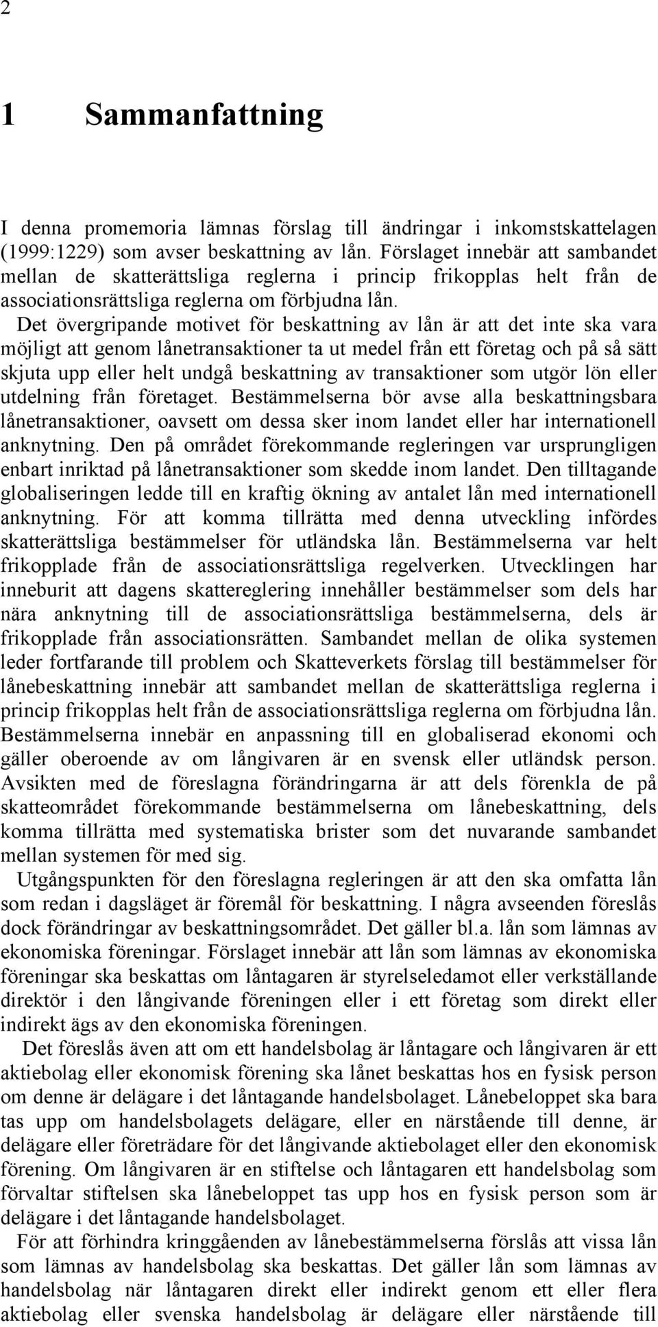 Det övergripande motivet för beskattning av lån är att det inte ska vara möjligt att genom lånetransaktioner ta ut medel från ett företag och på så sätt skjuta upp eller helt undgå beskattning av