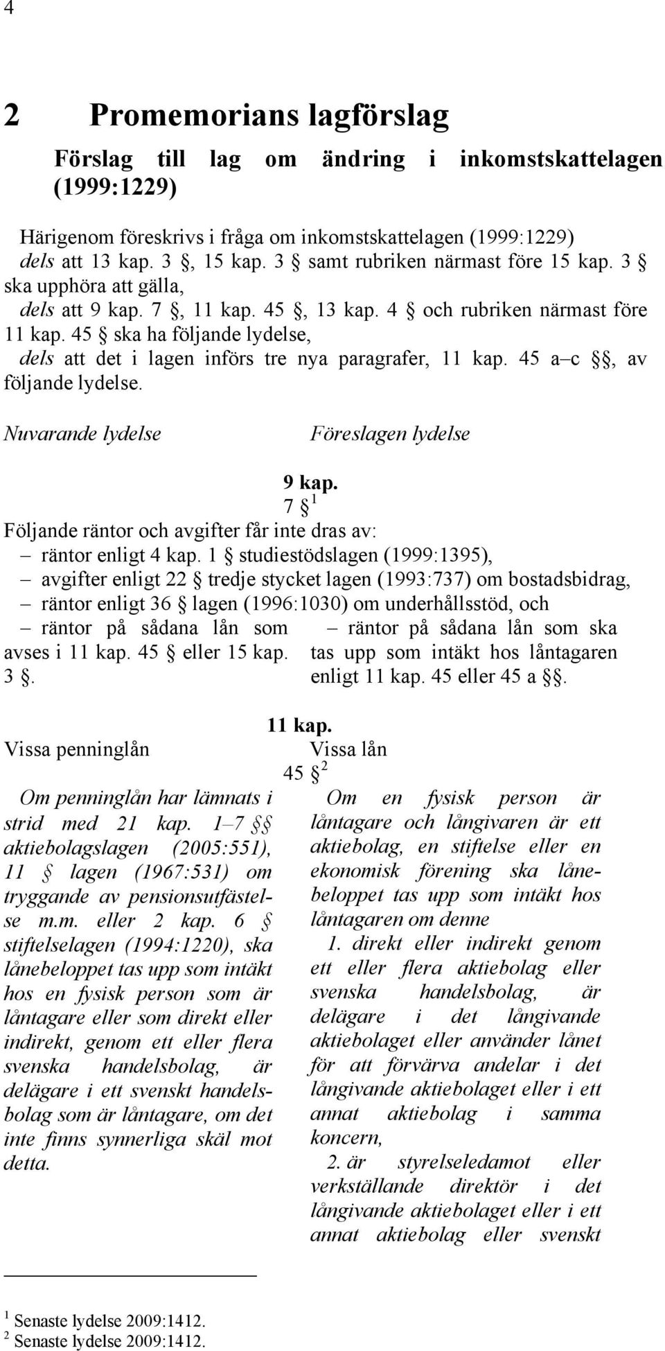 45 ska ha följande lydelse, dels att det i lagen införs tre nya paragrafer, 11 kap. 45 a c, av följande lydelse. Nuvarande lydelse Föreslagen lydelse 9 kap.