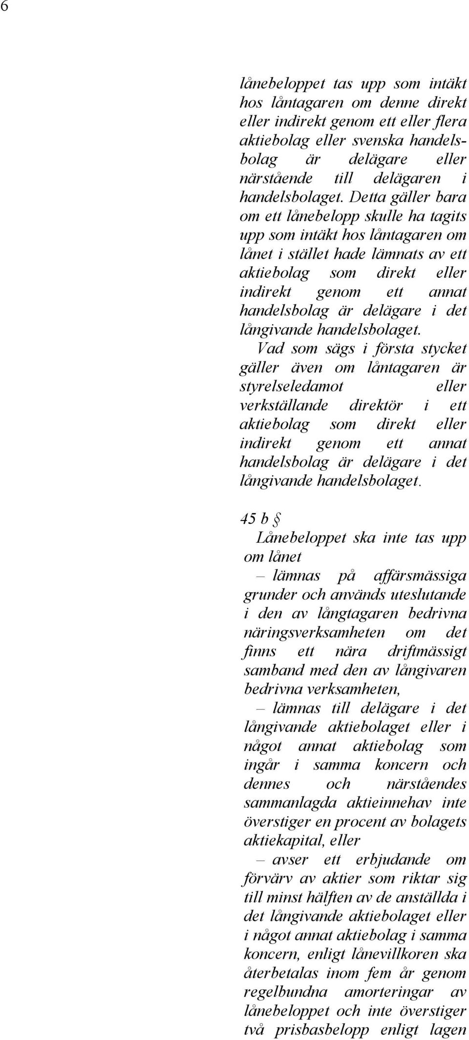 Detta gäller bara om ett lånebelopp skulle ha tagits upp som intäkt hos låntagaren om lånet i stället hade lämnats av ett aktiebolag som direkt eller indirekt genom ett annat handelsbolag är delägare