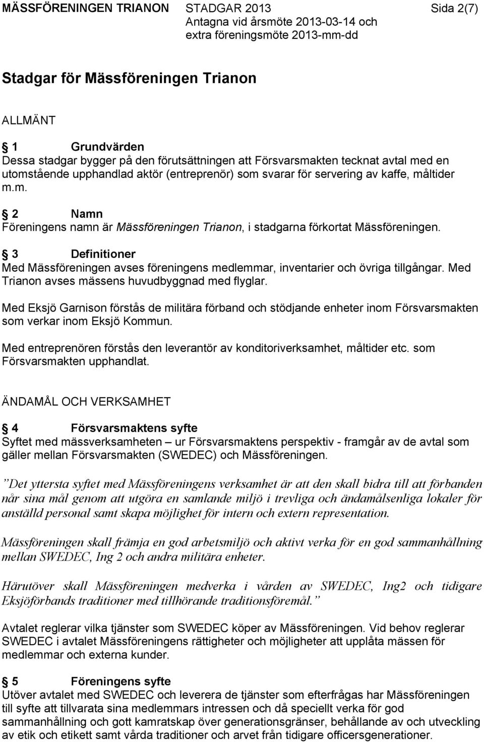 3 Definitioner Med Mässföreningen avses föreningens medlemmar, inventarier och övriga tillgångar. Med Trianon avses mässens huvudbyggnad med flyglar.