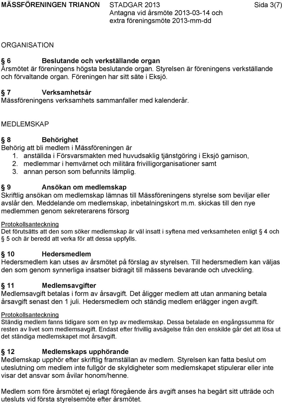 MEDLEMSKAP 8 Behörighet Behörig att bli medlem i Mässföreningen är 1. anställda i Försvarsmakten med huvudsaklig tjänstgöring i Eksjö garnison, 2.