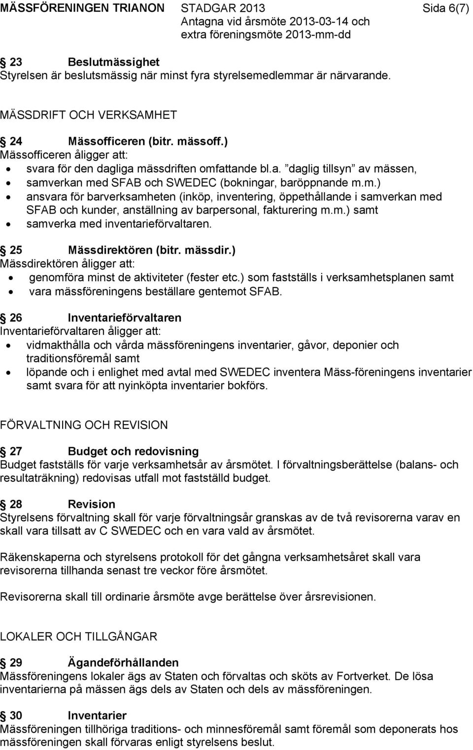 m.) samt samverka med inventarieförvaltaren. 25 Mässdirektören (bitr. mässdir.) Mässdirektören åligger att: genomföra minst de aktiviteter (fester etc.