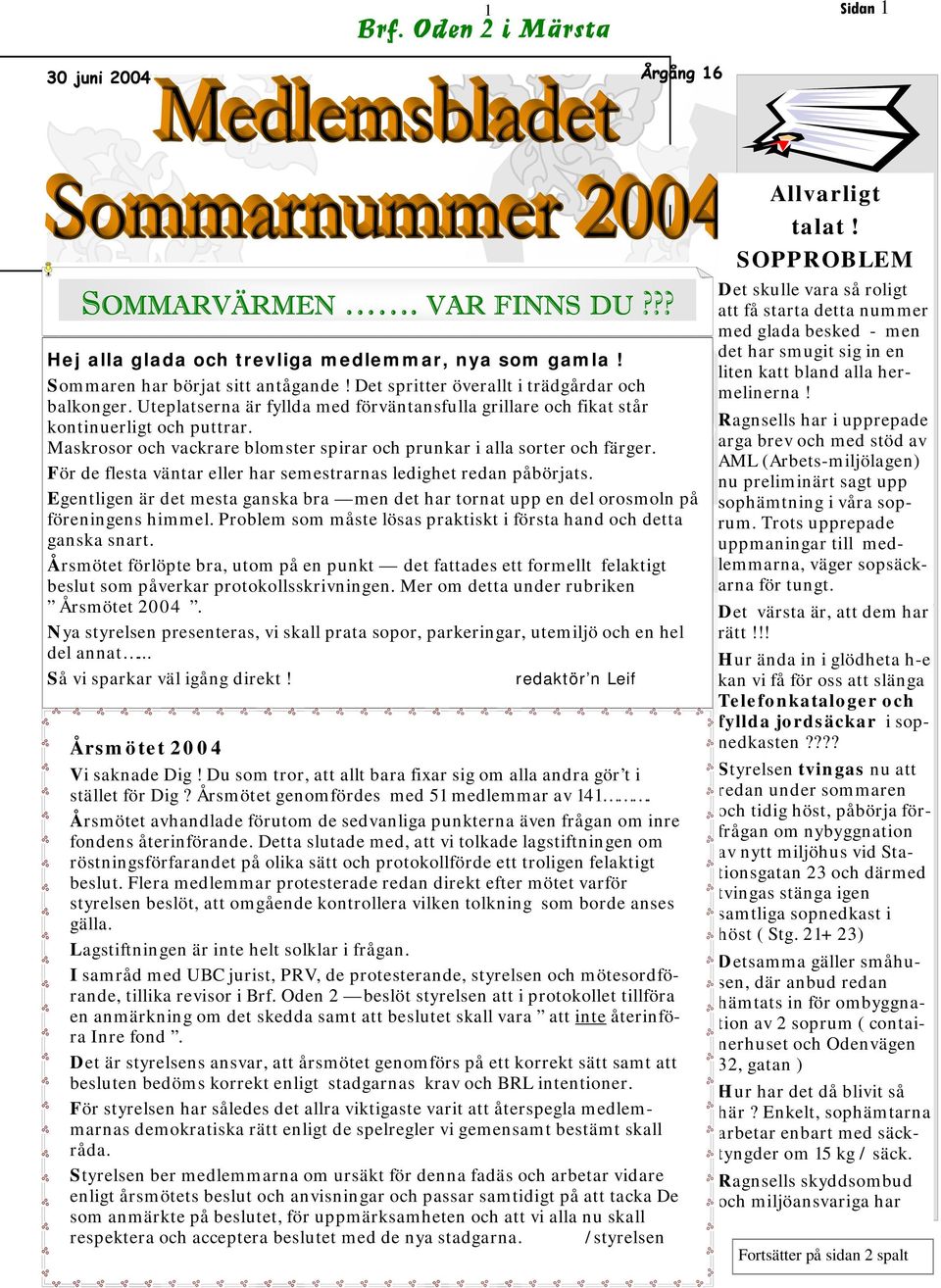 Maskrosor och vackrare blomster spirar och prunkar i alla sorter och färger. För de flesta väntar eller har semestrarnas ledighet redan påbörjats.