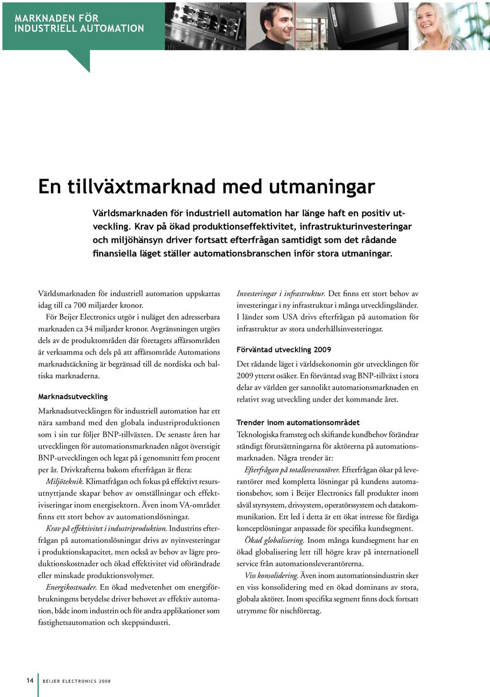 utmaningar. Världsmarknaden för industriell automation uppskattas idag till ca 700 miljarder kronor. För Beijer Electronics utgör i nuläget den adresserbara marknaden ca 34 miljarder kronor.