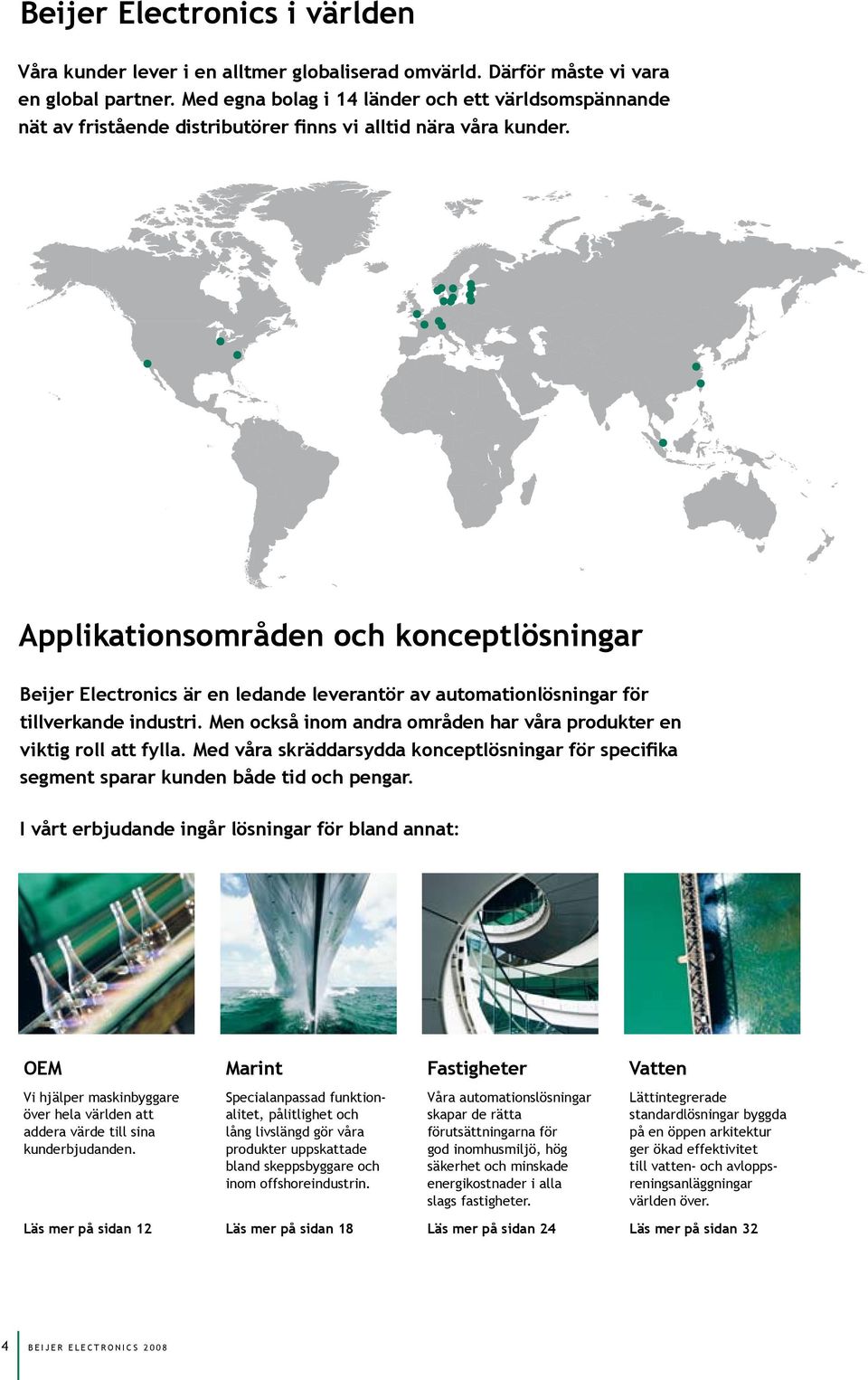 Applikationsområden och konceptlösningar Beijer Electronics är en ledande leverantör av automationlösningar för tillverkande industri.