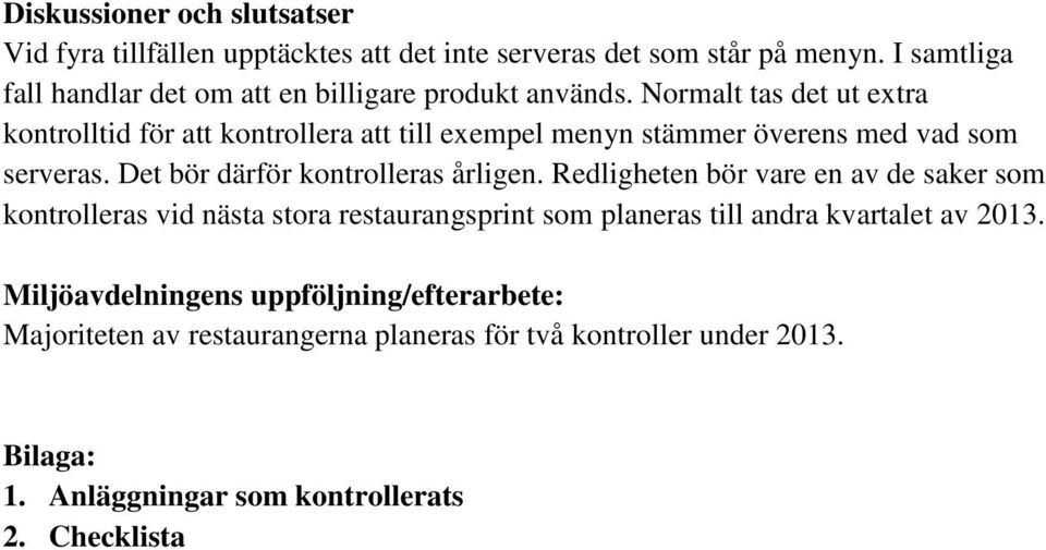 Normalt tas det ut extra kontrolltid för att kontrollera att till exempel menyn stämmer överens med vad som serveras. Det bör därför kontrolleras årligen.