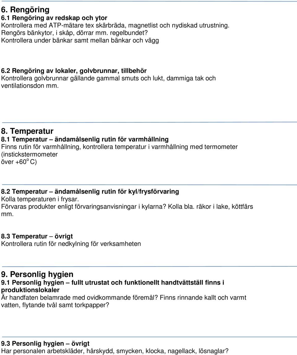 Temperatur 8.1 Temperatur ändamålsenlig rutin för varmhållning Finns rutin för varmhållning, kontrollera temperatur i varmhållning med termometer (instickstermometer över +60 o C) 8.