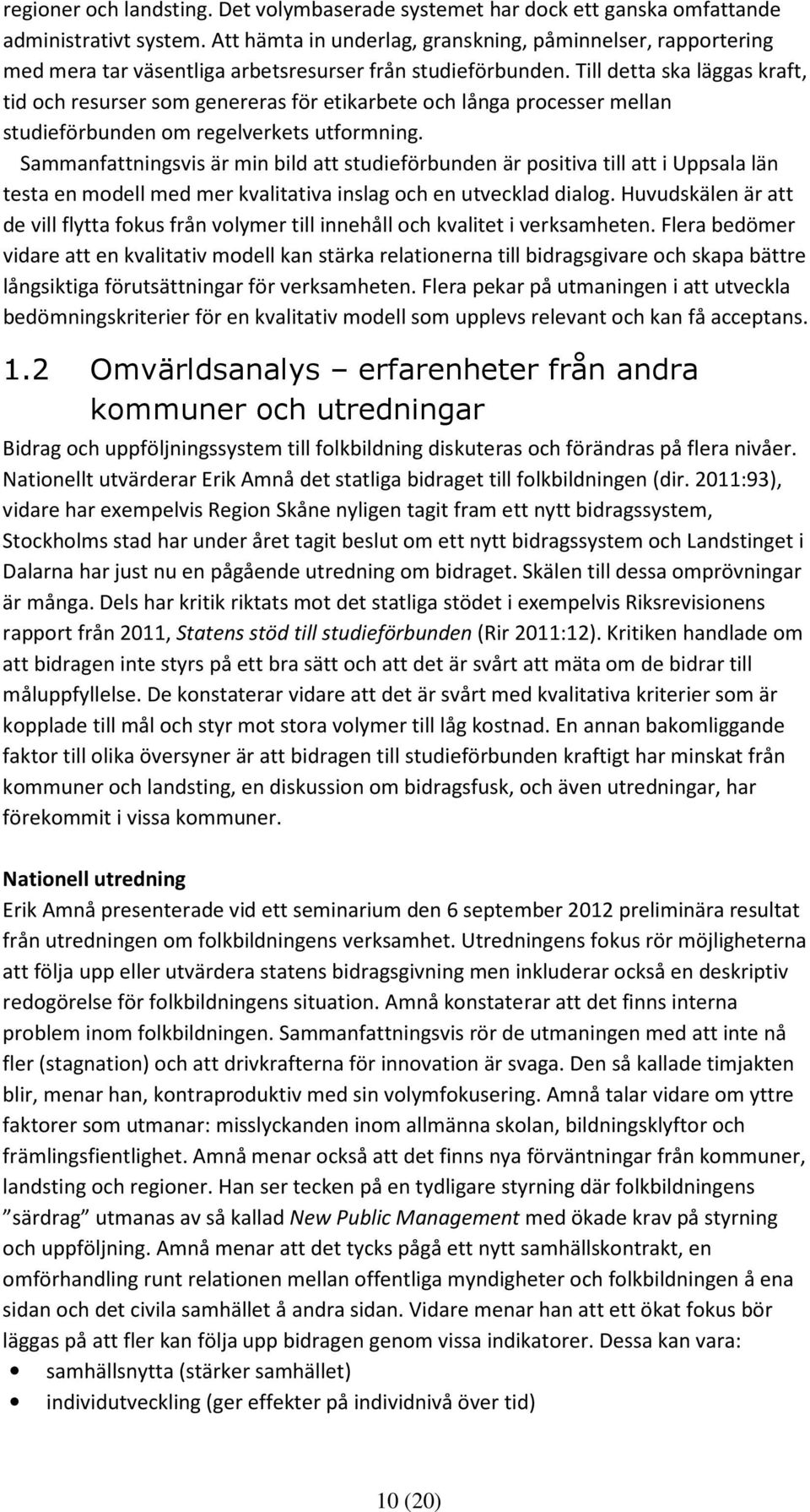 Till detta ska läggas kraft, tid och resurser som genereras för etikarbete och långa processer mellan studieförbunden om regelverkets utformning.