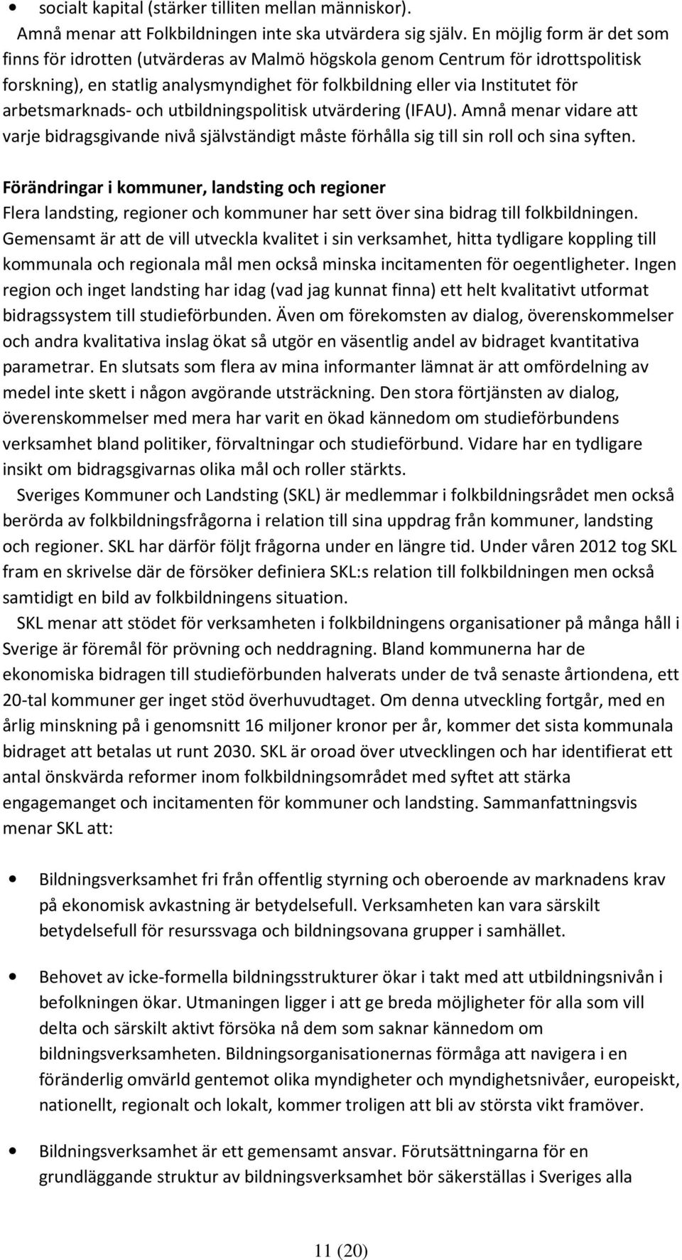 arbetsmarknads- och utbildningspolitisk utvärdering (IFAU). Amnå menar vidare att varje bidragsgivande nivå självständigt måste förhålla sig till sin roll och sina syften.