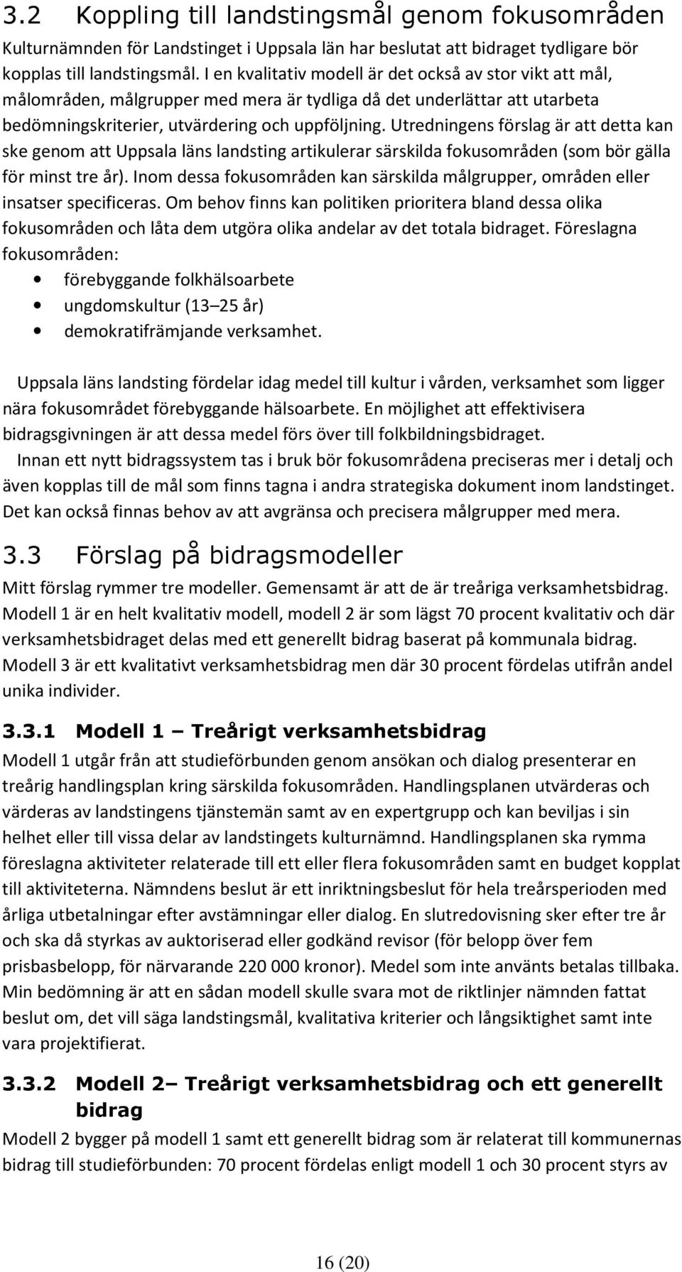 Utredningens förslag är att detta kan ske genom att Uppsala läns landsting artikulerar särskilda fokusområden (som bör gälla för minst tre år).