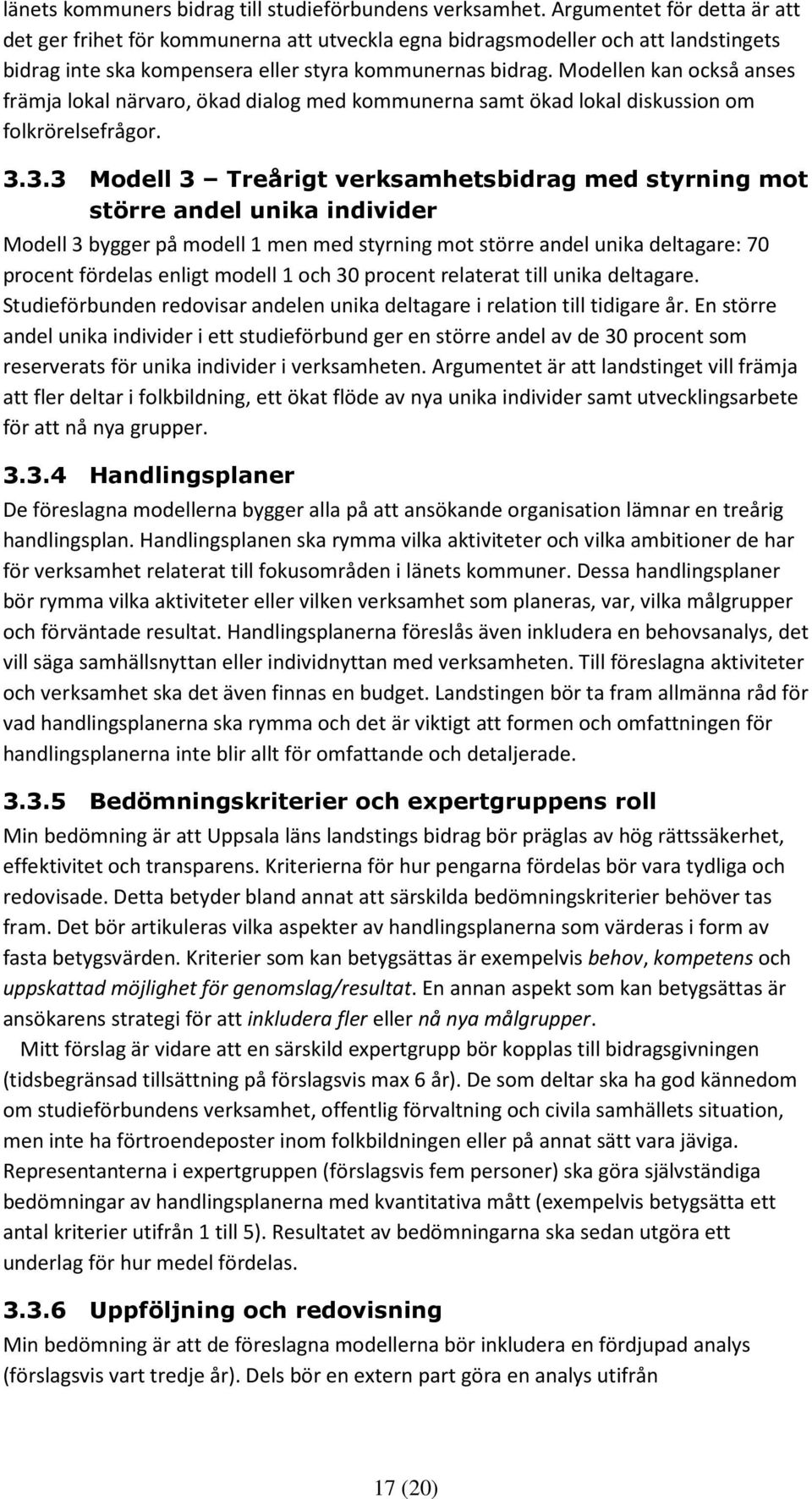 Modellen kan också anses främja lokal närvaro, ökad dialog med kommunerna samt ökad lokal diskussion om folkrörelsefrågor. 3.