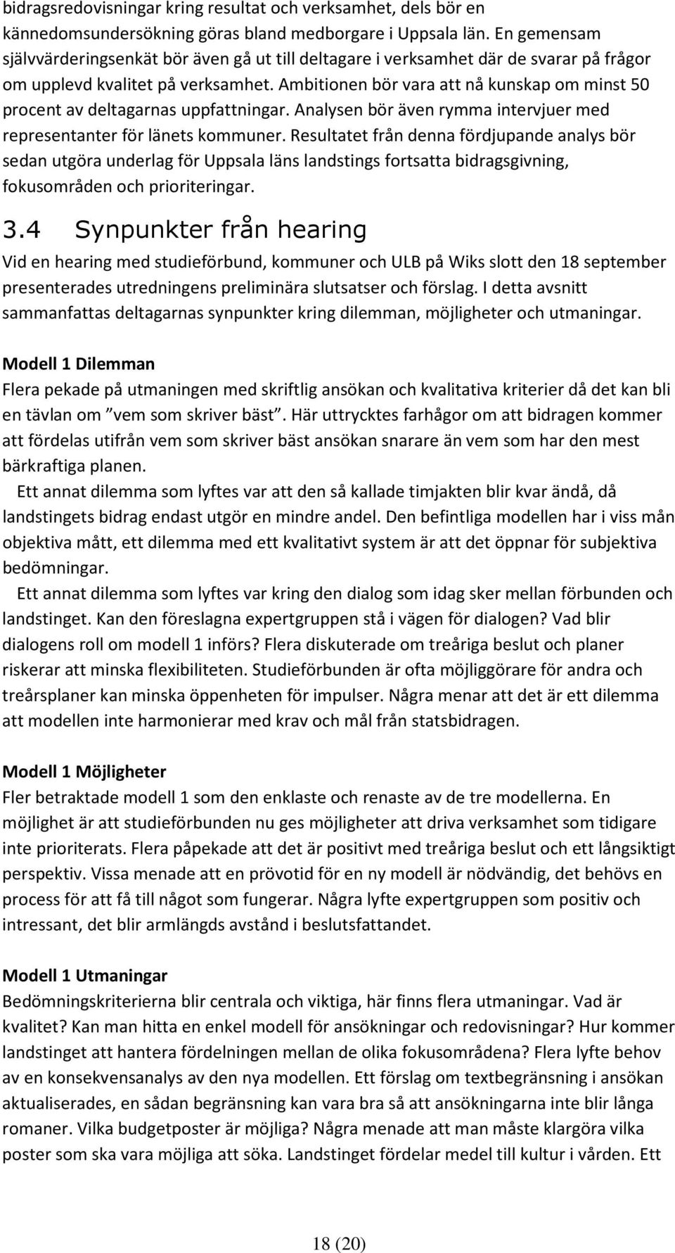 Ambitionen bör vara att nå kunskap om minst 50 procent av deltagarnas uppfattningar. Analysen bör även rymma intervjuer med representanter för länets kommuner.