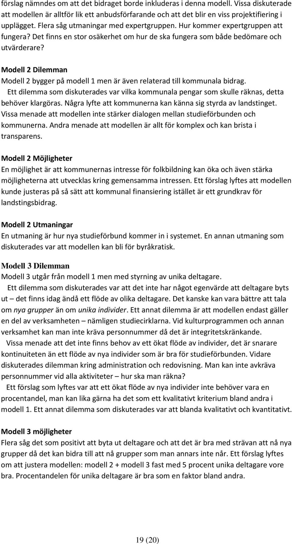 Modell 2 Dilemman Modell 2 bygger på modell 1 men är även relaterad till kommunala bidrag. Ett dilemma som diskuterades var vilka kommunala pengar som skulle räknas, detta behöver klargöras.