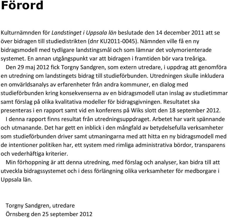 Den 29 maj 2012 fick Torgny Sandgren, som extern utredare, i uppdrag att genomföra en utredning om landstingets bidrag till studieförbunden.