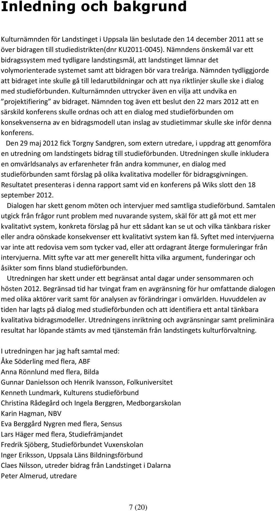 Nämnden tydliggjorde att bidraget inte skulle gå till ledarutbildningar och att nya riktlinjer skulle ske i dialog med studieförbunden.