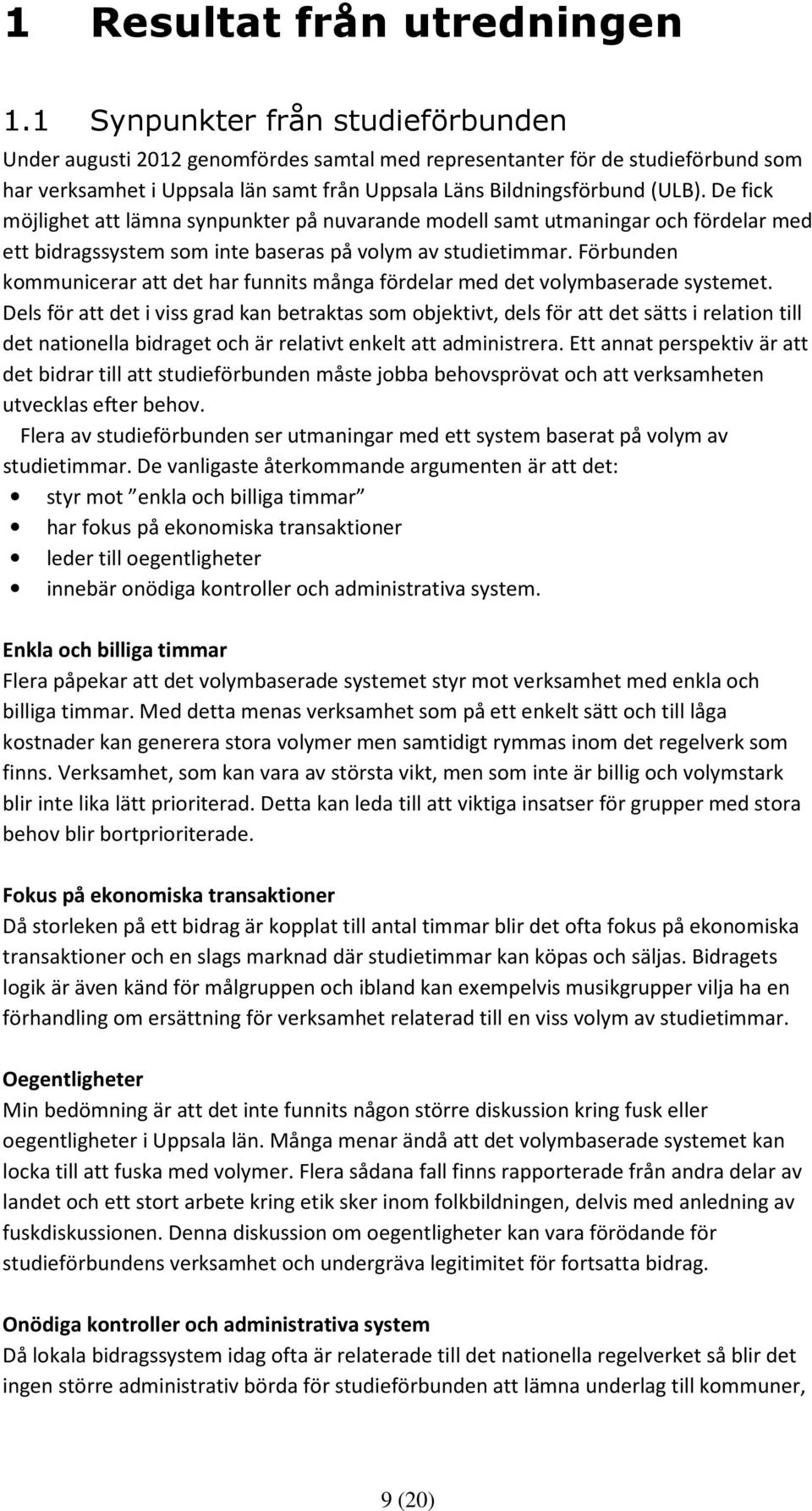 De fick möjlighet att lämna synpunkter på nuvarande modell samt utmaningar och fördelar med ett bidragssystem som inte baseras på volym av studietimmar.