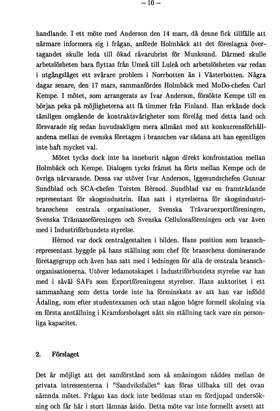 Därmed skulle arbetslösheten bara flyttas från Umeå till Luleå och arbetslösheten var redan i utgångsläget ett svårare problem i Norrbotten än i Västerbotten.