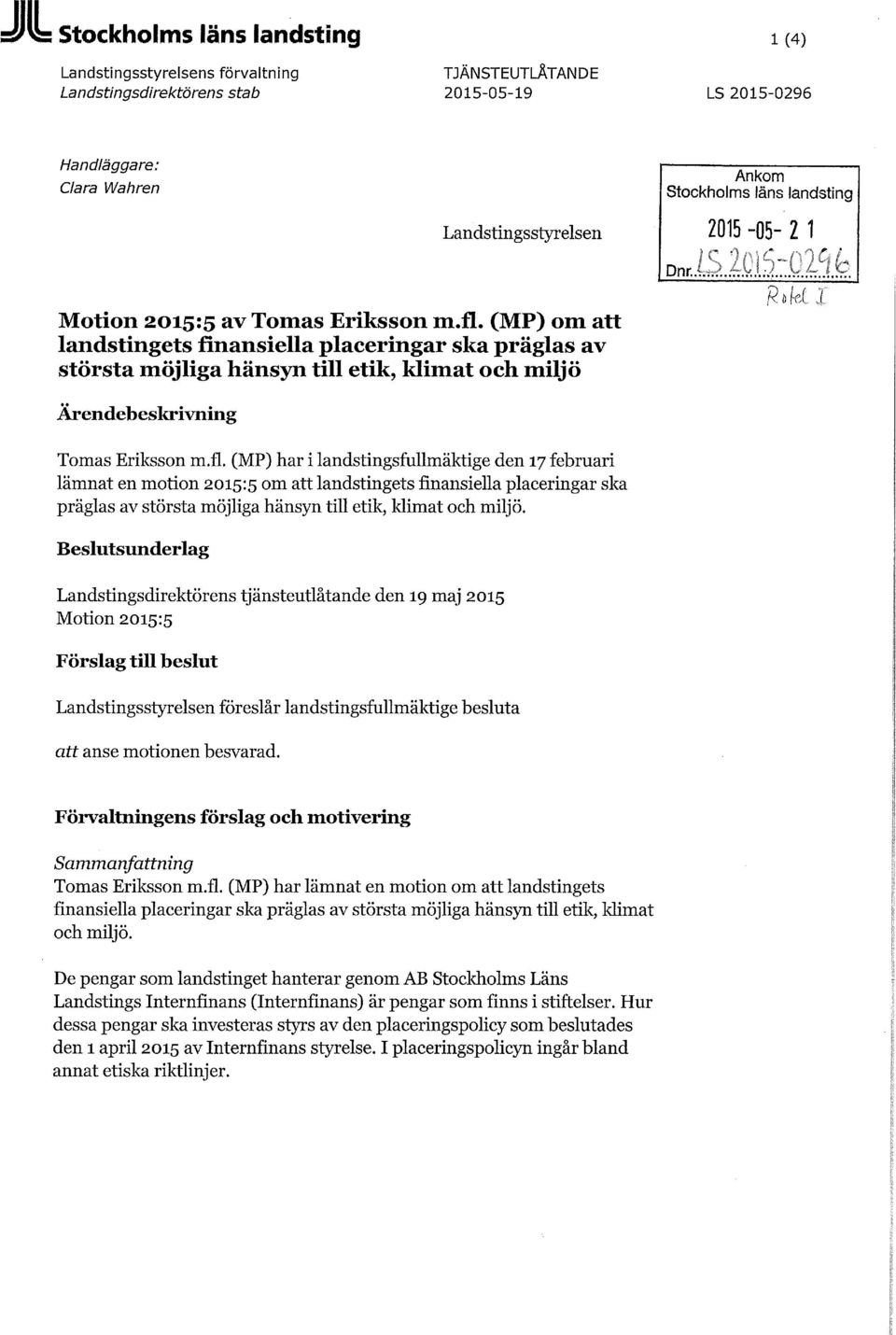 (MP) om att landstingets finansiella placeringar ska präglas av största möjliga hänsyn till etik, klimat och miljö Ärendebeslcrivning  (MP) har i landstingsfullmäktige den 17 februari lämnat en