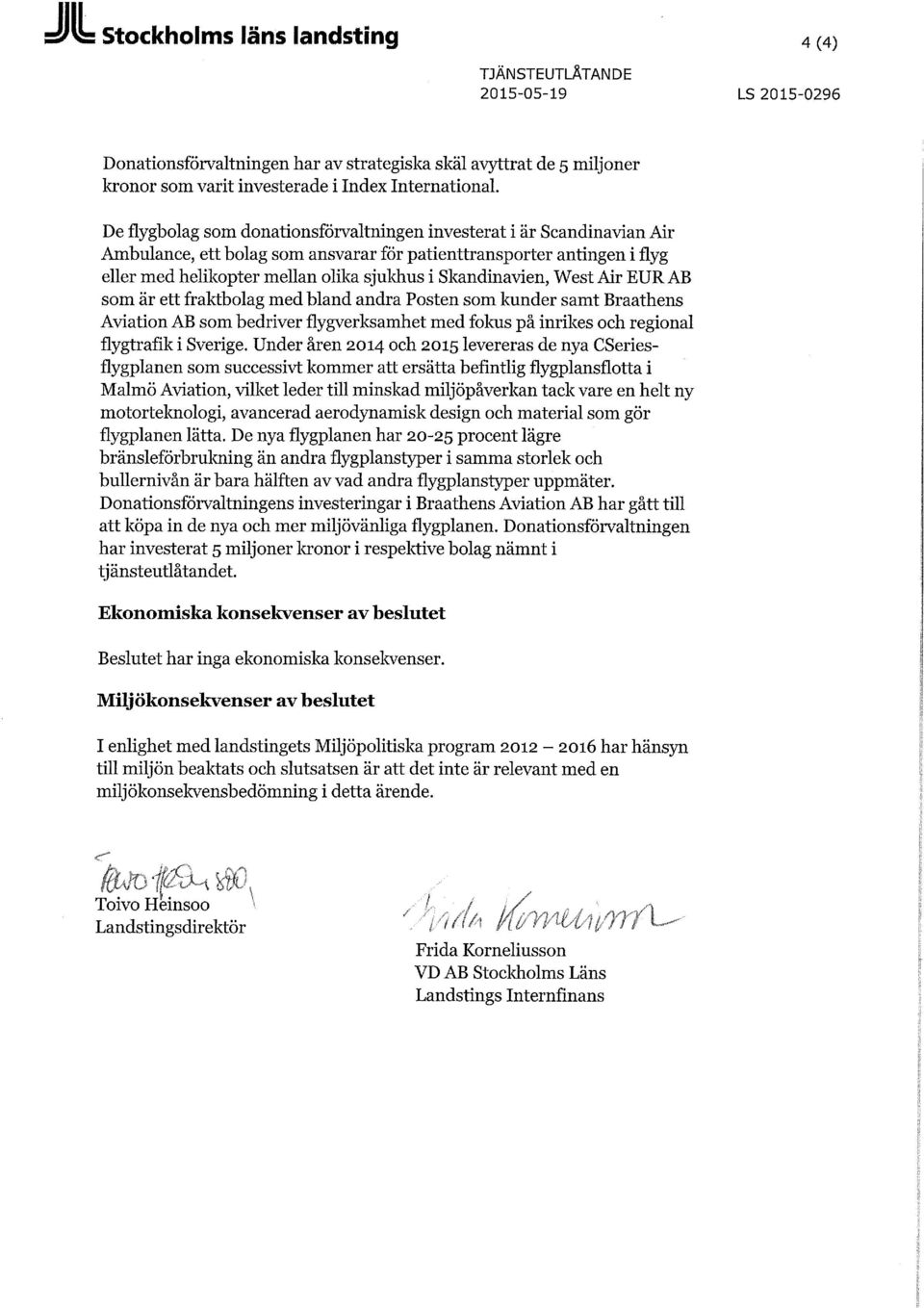 Skandinavien, West Air EUR AB som är ett fraktbolag med bland andra Posten som kunder samt Braathens Aviation AB som bedriver flygverksamhet med fokus på inrikes och regional flygtrafik i Sverige.