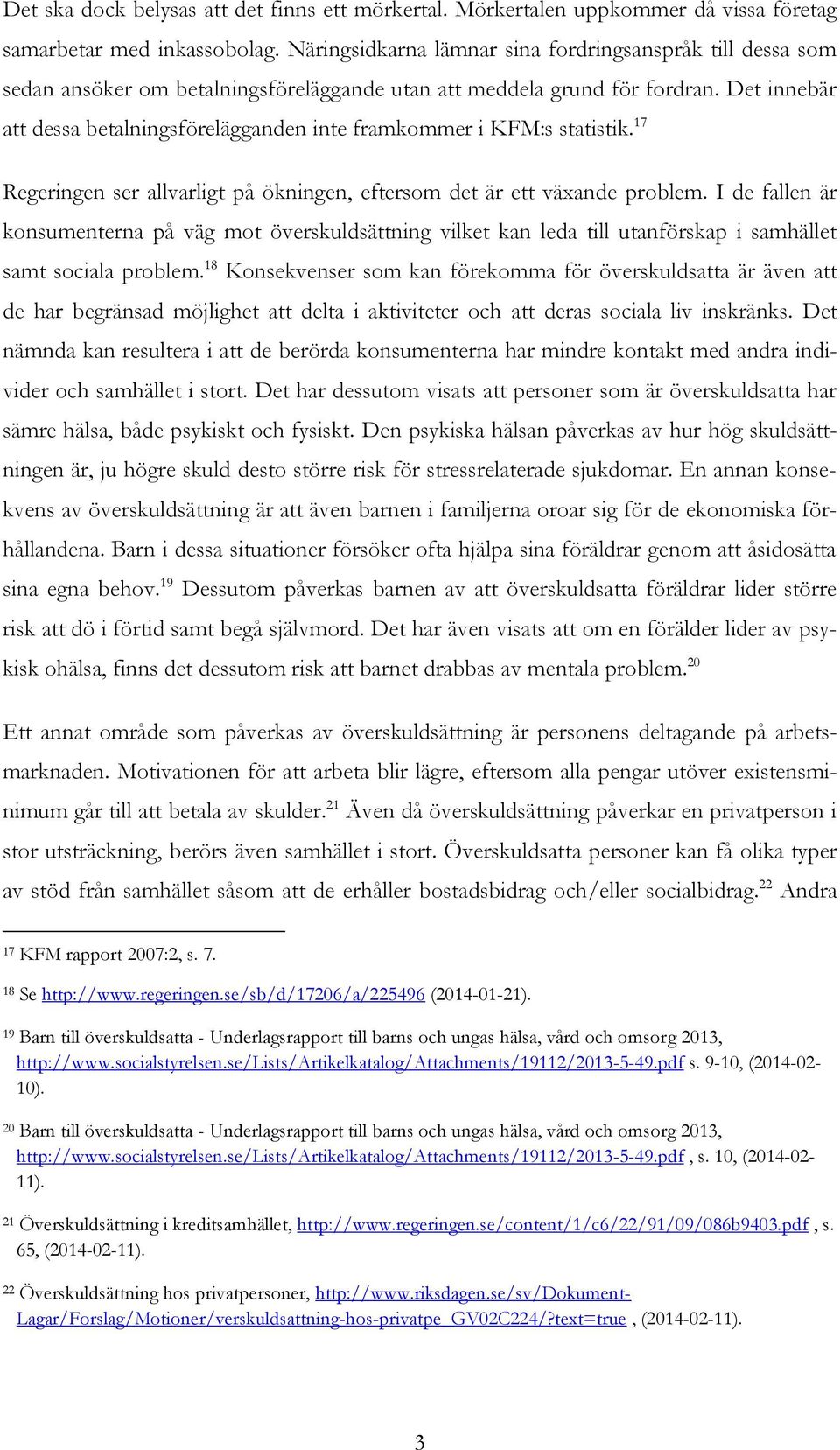 Det innebär att dessa betalningsförelägganden inte framkommer i KFM:s statistik. 17 Regeringen ser allvarligt på ökningen, eftersom det är ett växande problem.