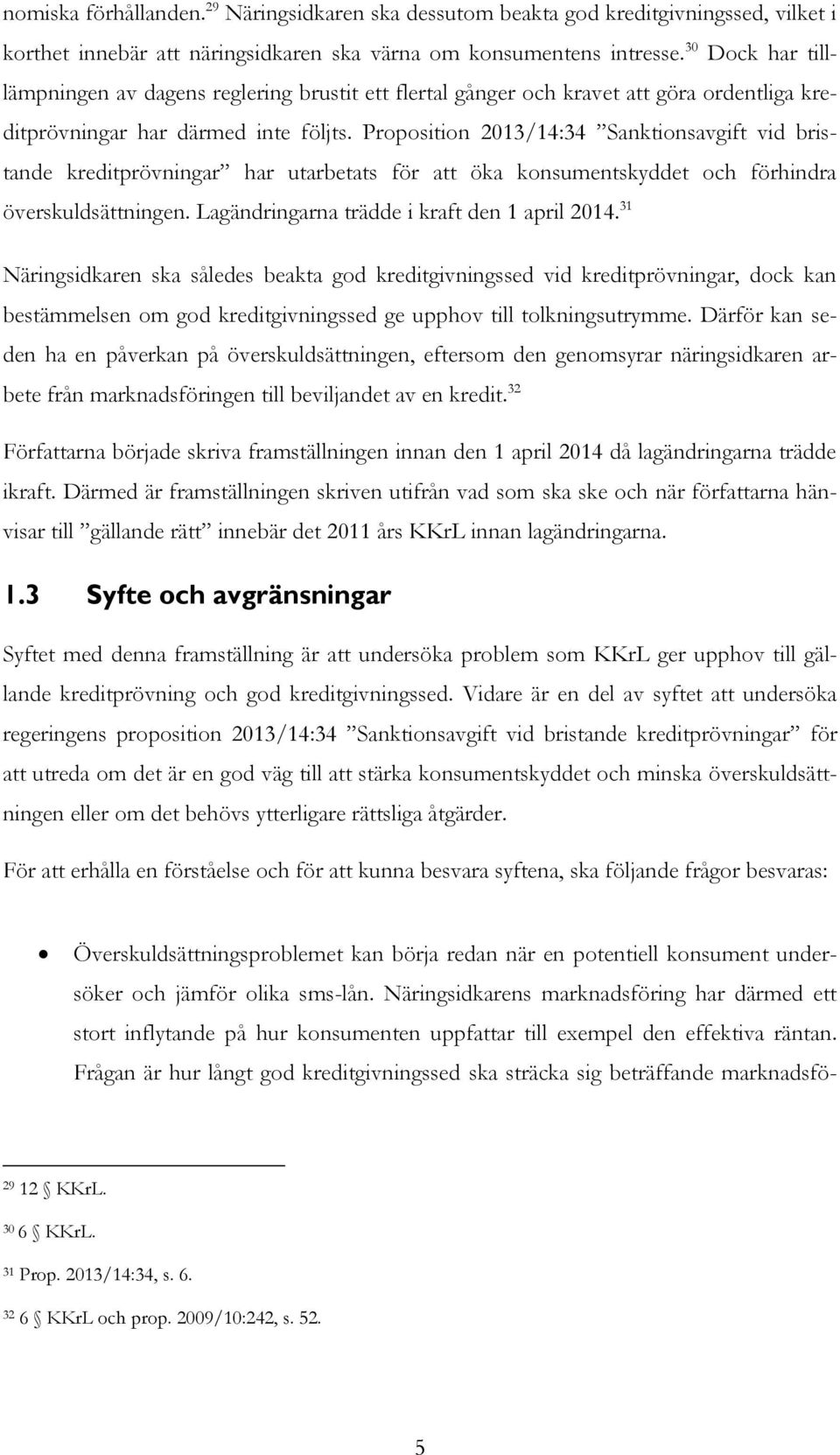 Proposition 2013/14:34 Sanktionsavgift vid bristande kreditprövningar har utarbetats för att öka konsumentskyddet och förhindra överskuldsättningen. Lagändringarna trädde i kraft den 1 april 2014.