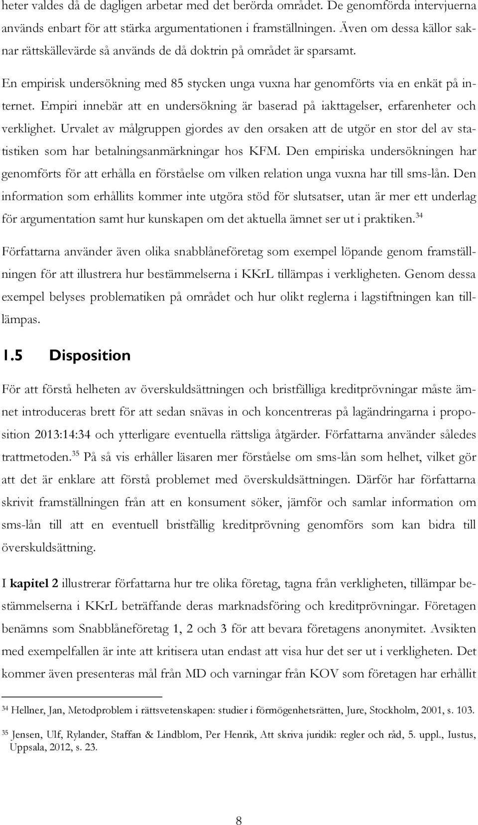 Empiri innebär att en undersökning är baserad på iakttagelser, erfarenheter och verklighet.