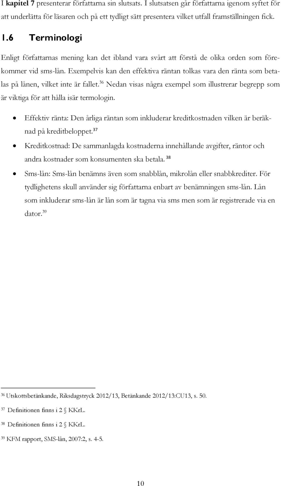 Exempelvis kan den effektiva räntan tolkas vara den ränta som betalas på lånen, vilket inte är fallet.