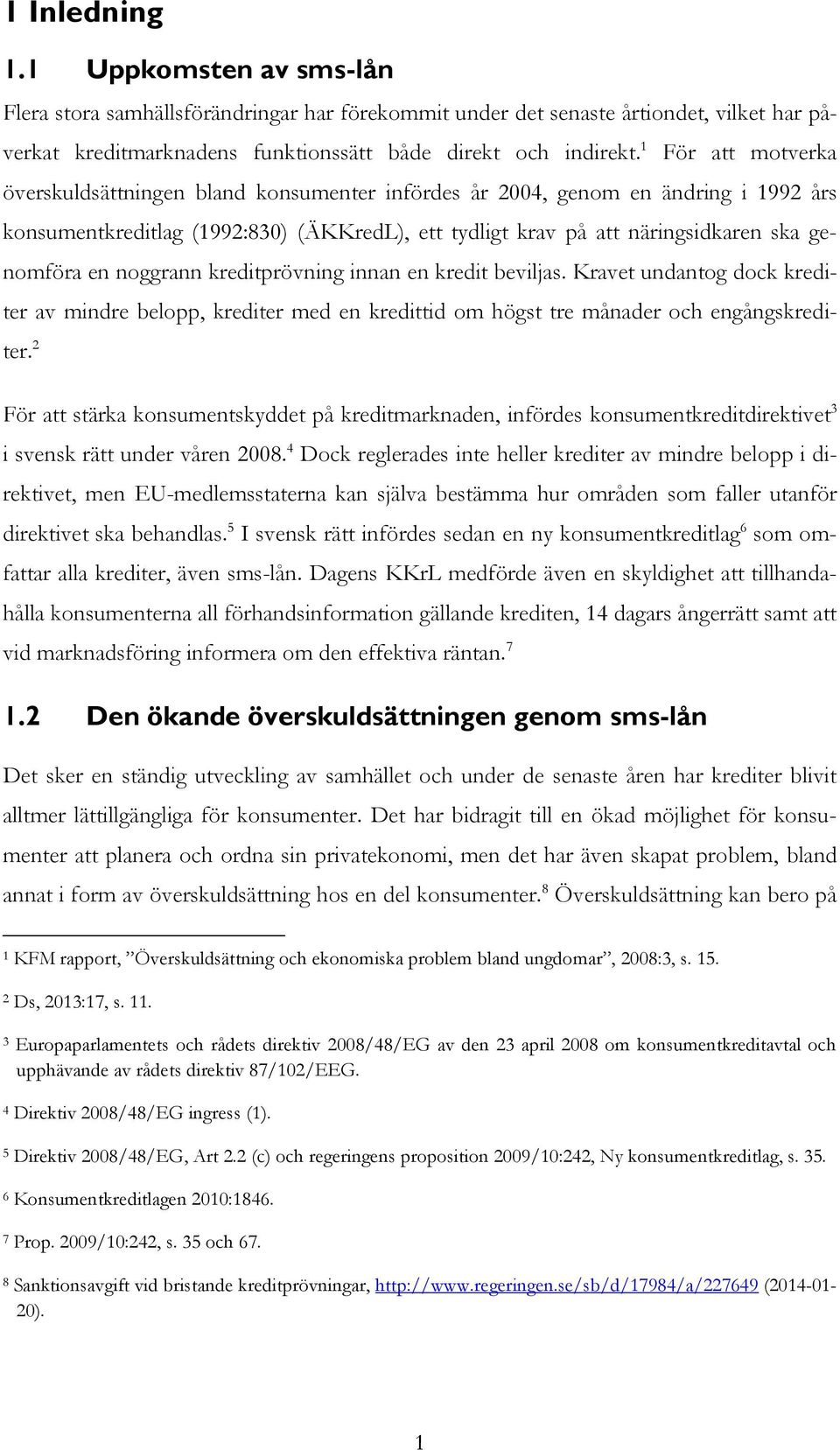 noggrann kreditprövning innan en kredit beviljas. Kravet undantog dock krediter av mindre belopp, krediter med en kredittid om högst tre månader och engångskrediter.