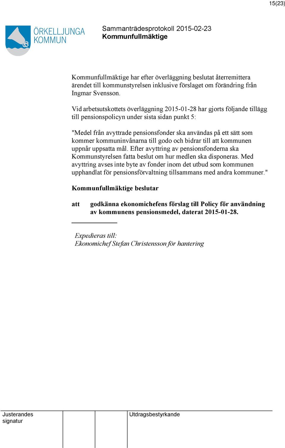 kommuninvånarna till godo och bidrar till att kommunen uppnår uppsatta mål. Efter avyttring av pensionsfonderna ska Kommunstyrelsen fatta beslut om hur medlen ska disponeras.