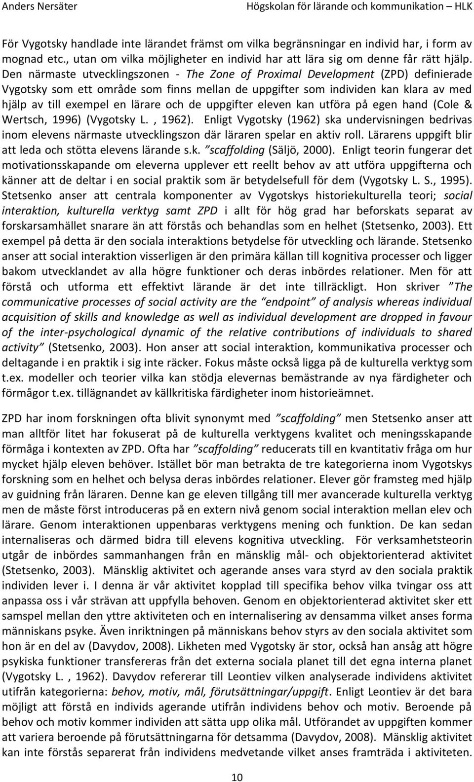 och de uppgifter eleven kan utföra på egen hand (Cole & Wertsch, 1996) (Vygotsky L., 1962).