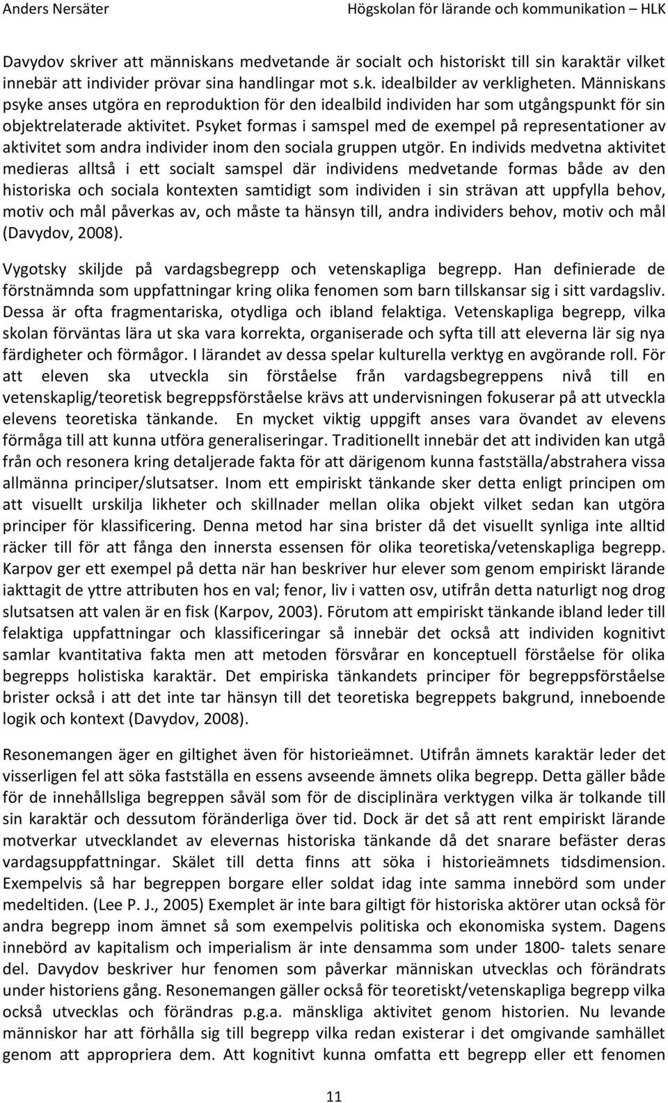 Psyket formas i samspel med de exempel på representationer av aktivitet som andra individer inom den sociala gruppen utgör.