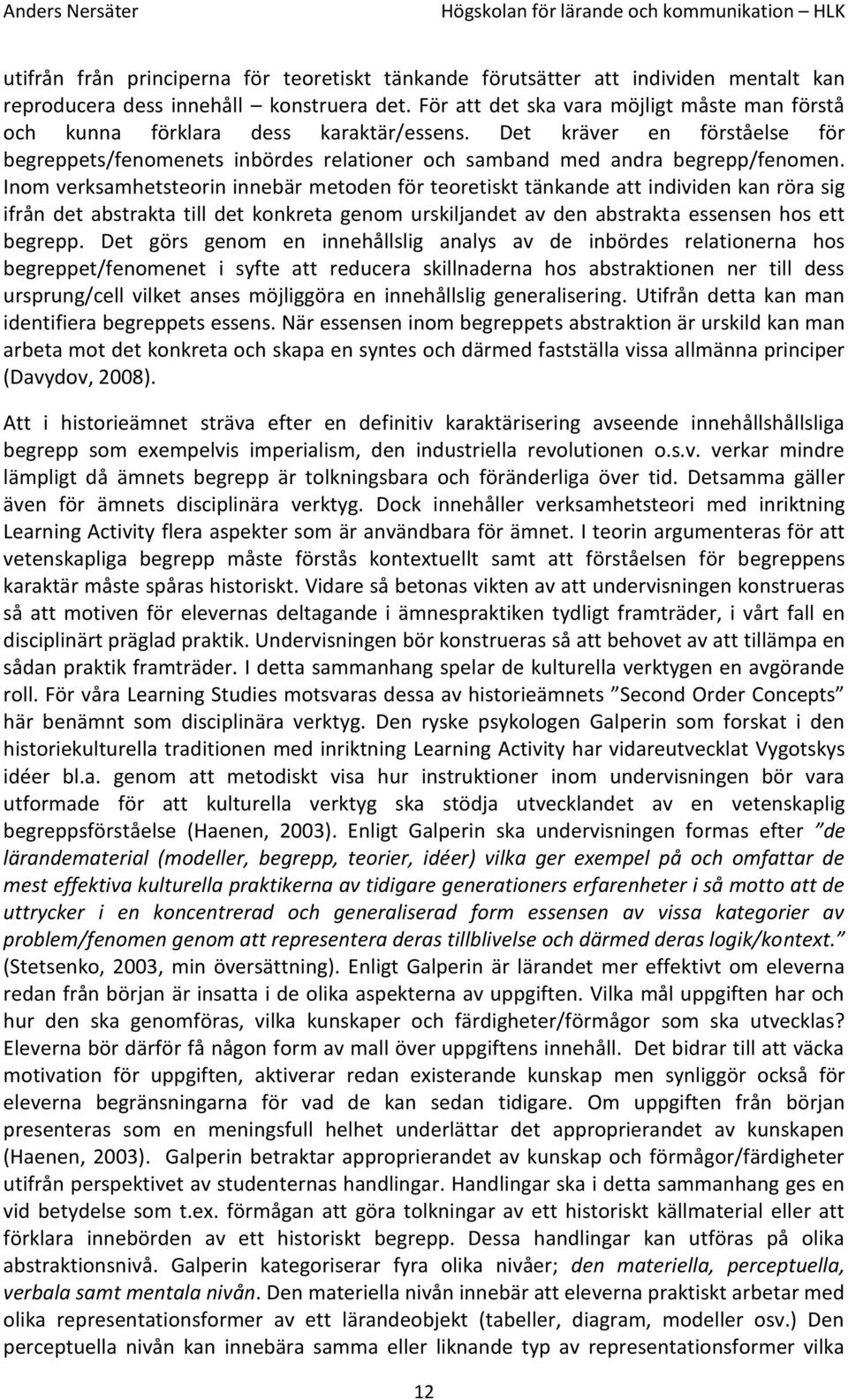 Inom verksamhetsteorin innebär metoden för teoretiskt tänkande att individen kan röra sig ifrån det abstrakta till det konkreta genom urskiljandet av den abstrakta essensen hos ett begrepp.