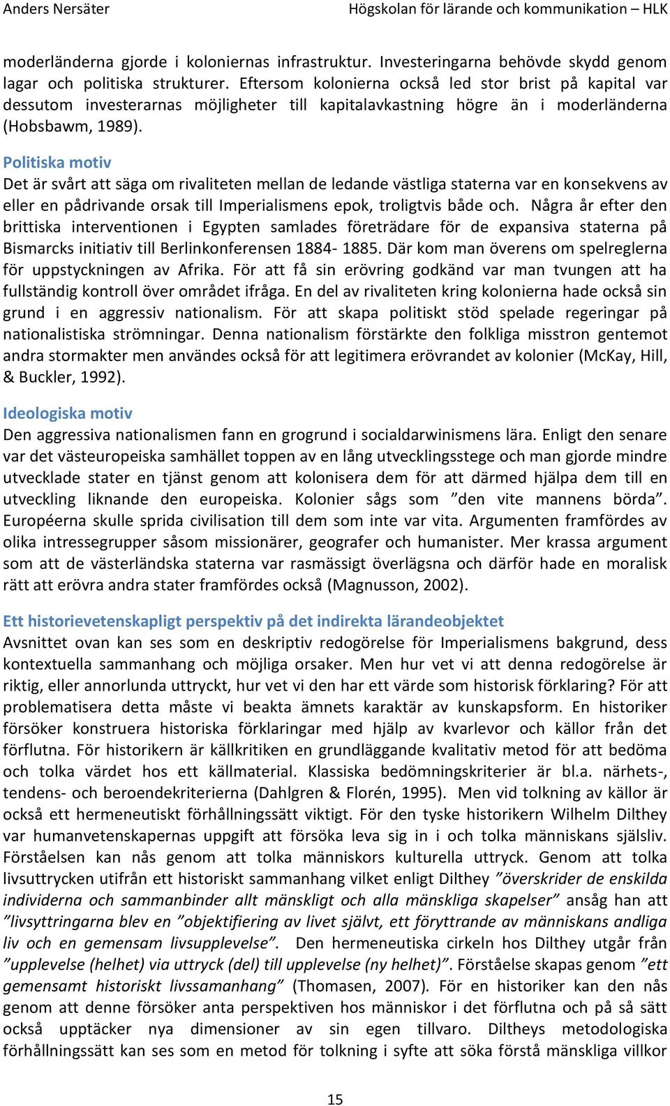 Politiska motiv Det är svårt att säga om rivaliteten mellan de ledande västliga staterna var en konsekvens av eller en pådrivande orsak till Imperialismens epok, troligtvis både och.