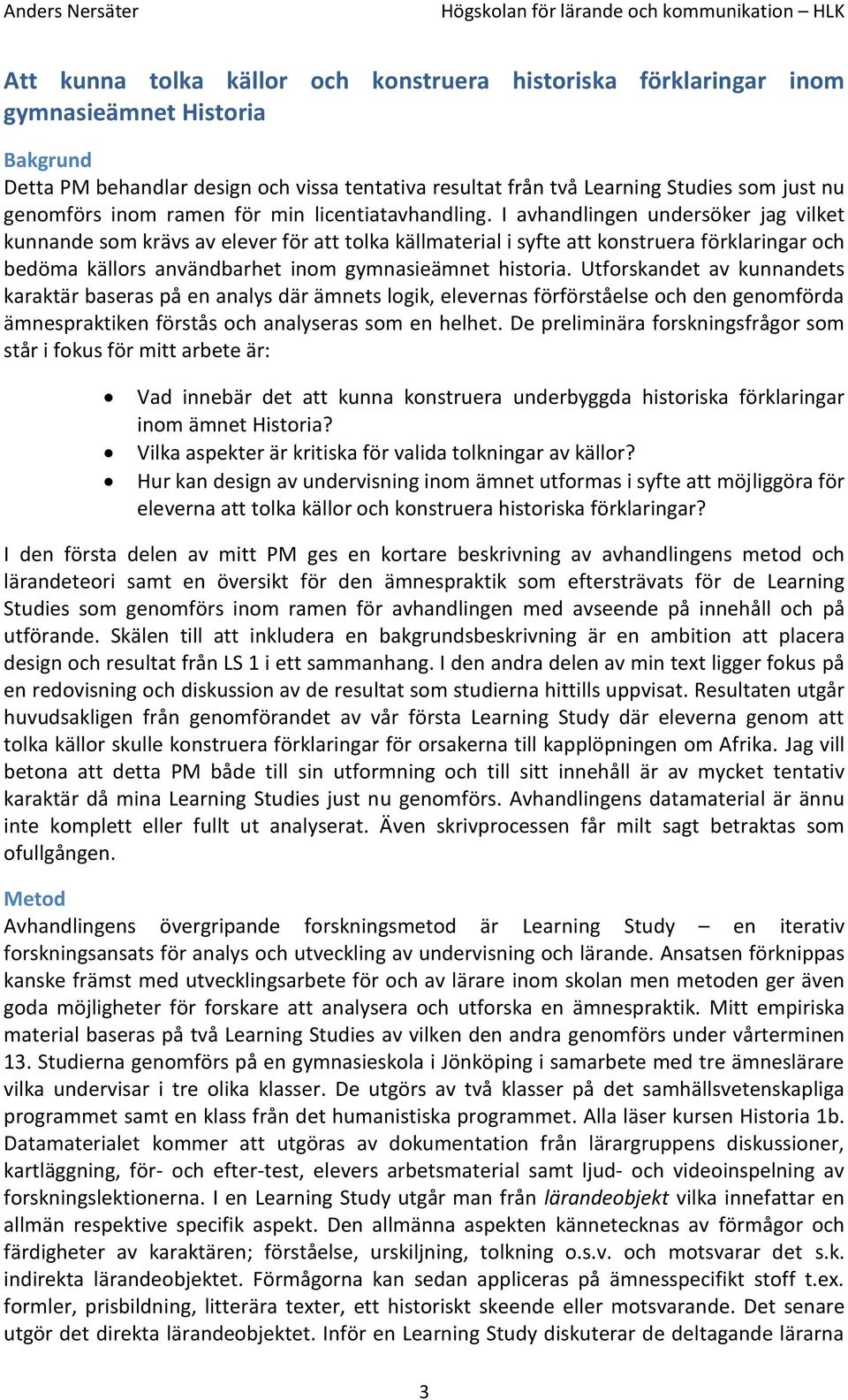 I avhandlingen undersöker jag vilket kunnande som krävs av elever för att tolka källmaterial i syfte att konstruera förklaringar och bedöma källors användbarhet inom gymnasieämnet historia.