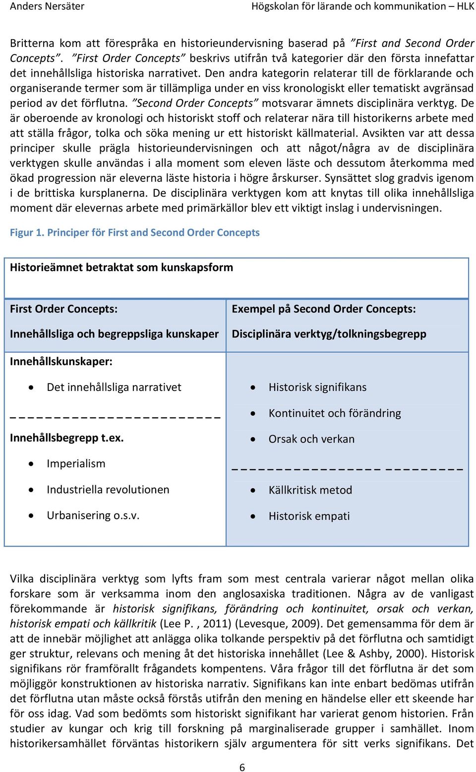 Den andra kategorin relaterar till de förklarande och organiserande termer som är tillämpliga under en viss kronologiskt eller tematiskt avgränsad period av det förflutna.