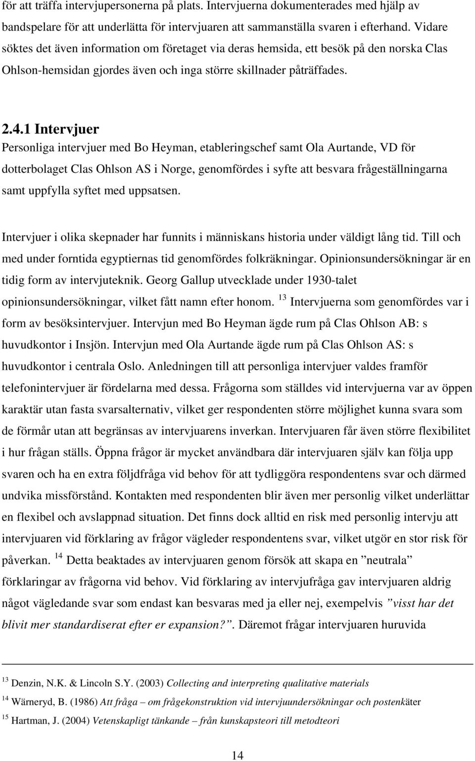 1 Intervjuer Personliga intervjuer med Bo Heyman, etableringschef samt Ola Aurtande, VD för dotterbolaget Clas Ohlson AS i Norge, genomfördes i syfte att besvara frågeställningarna samt uppfylla