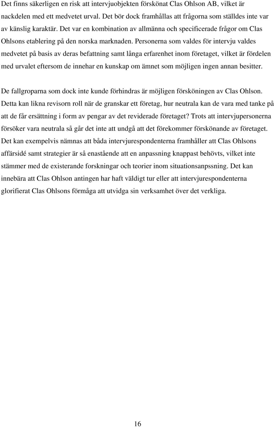 Personerna som valdes för intervju valdes medvetet på basis av deras befattning samt långa erfarenhet inom företaget, vilket är fördelen med urvalet eftersom de innehar en kunskap om ämnet som