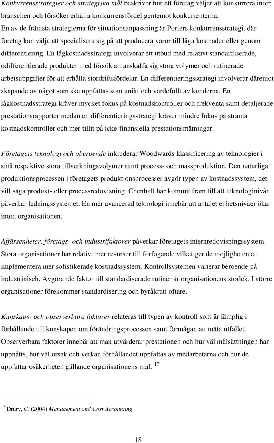 En lågkostnadsstrategi involverar ett utbud med relativt standardiserade, odifferentierade produkter med försök att anskaffa sig stora volymer och rutinerade arbetsuppgifter för att erhålla