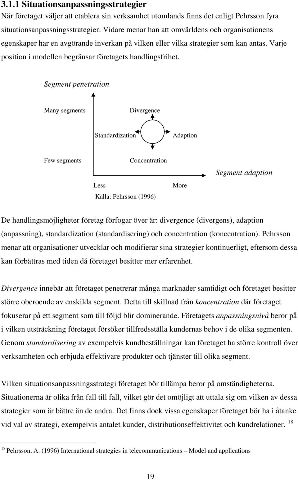 Segment penetration Many segments Divergence Standardization Adaption Few segments Less Concentration Källa: Pehrsson (1996) More Segment adaption De handlingsmöjligheter företag förfogar över är: